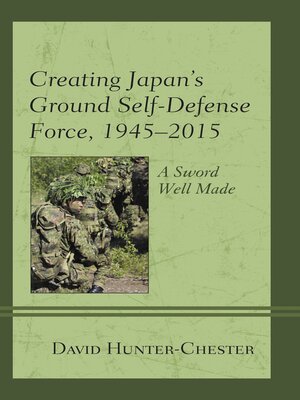 cover image of Creating Japan's Ground Self-Defense Force, 1945&#8211;2015